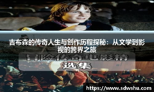 吉布森的传奇人生与创作历程探秘：从文学到影视的跨界之旅