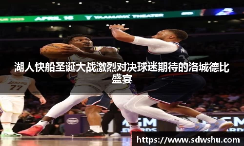 湖人快船圣诞大战激烈对决球迷期待的洛城德比盛宴