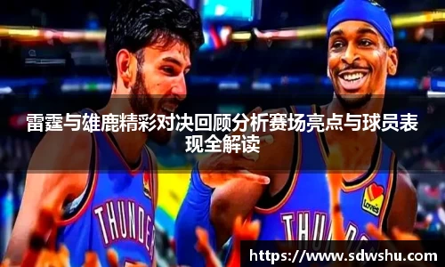 雷霆与雄鹿精彩对决回顾分析赛场亮点与球员表现全解读